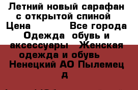 Летний новый сарафан с открытой спиной › Цена ­ 4 000 - Все города Одежда, обувь и аксессуары » Женская одежда и обувь   . Ненецкий АО,Пылемец д.